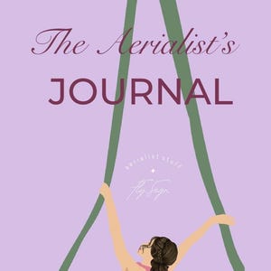 May include: A digital illustration of a woman performing aerial silks. The image features the text "The Aerialist's JOURNAL" in a decorative font. The woman is wearing pink athletic wear and is suspended from green silks against a lavender background.