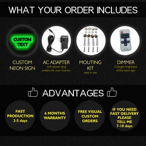 May include: A neon sign with the text "CUSTOM TEXT" in green letters. The sign is surrounded by a black circle. The image also shows an AC adapter, mounting kit, and dimmer switch. The text "WHAT YOUR ORDER INCLUDES" is at the top of the image. The text "ADVANTAGES" is in the middle of the image. The image also shows the following text: "FAST PRODUCTION 3-5 days", "6 MONTHS WARRANTY", "FREE VISUAL CUSTOM ORDERS", "IF YOU NEED FAST DELIVERY PLEASE TELL ME 7-10 days".