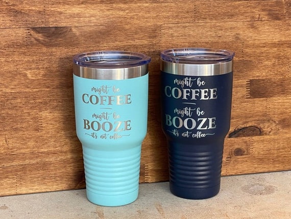 Might Be Coffee, Might Be Booze 30 Oz Tumbler Insulated Steel Laser  Engraved Travel Mug Etched Tumbler Funny Coffee Mug Office Mug 
