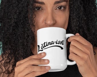 Latina-Ish Mug  Latina Coffee Cup Spanish Feminist Coffee Mug Chicana Gift For Badass Latina Mug 11 Or 15 Oz