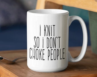 I Knit So I Don't Choke People Mug Funny Knitting Coffee Cup Snarky Knitter Mug For Mom For Sister For Friend For Grandma 11 Or 15 Oz Mug