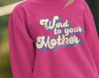 Word To Your Mother Sweatshirt 80s Retro Fun Groovy Mothers Day Mom Unisex Heavy Blend Crewneck Long Sleeved