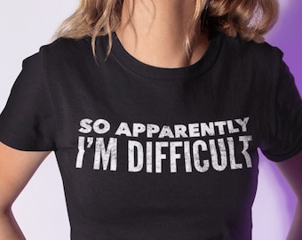 So Apparently I'm Difficult Shirt Funny Shirt Apparently I'm Difficult Shirt Snarky Shirt Unisex Short Sleeve Tee