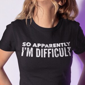 So Apparently I'm Difficult Shirt Funny Shirt Apparently I'm Difficult Shirt Snarky Shirt Unisex Short Sleeve Tee