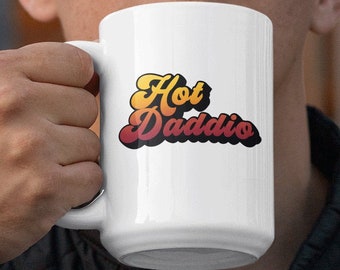 Hot Daddio Mug Father's Day Gift Coffee Cup Dad Mug Hot Dad Birthday Mug Father Gift Anniversary  11 Or 15 Oz Mug