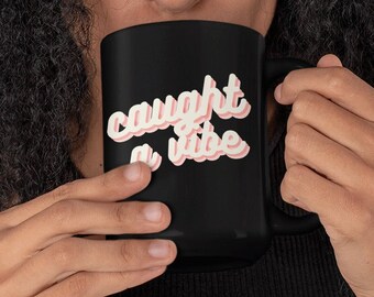 Caught a Vibe Mug Vibe Coffee Cup Pop Culture Mug Vibe Mug 15 oz Black Mug