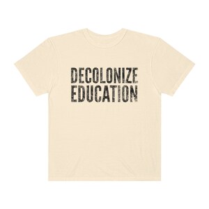 Decolonize Education Shirt BLM Shirt Progressive Shirt Anti Racism Shirt Activist Shirt Protest Shirt Progressive Shirt Liberal Shirt Ivory