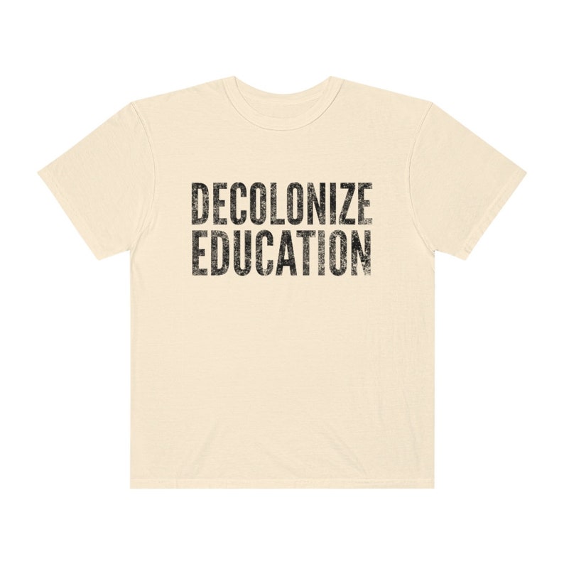 Decolonize Education Shirt BLM Shirt Progressive Shirt Anti Racism Shirt Activist Shirt Protest Shirt Progressive Shirt Liberal Shirt Ivory