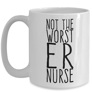 May include: White ceramic coffee mug with a black inscription that reads "Not the worst ER nurse".