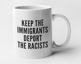 Keep The Immigrants Deport The Racists Mug Coffee Cup 11 Or 15 Oz Ceramic Mug