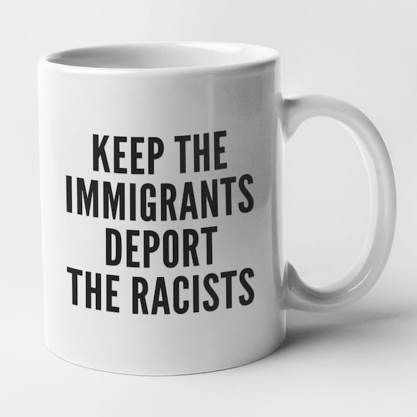 Keep The Immigrants Deport The Racists Mug Coffee Cup 11 Or 15 Oz Ceramic Mug