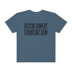 Decolonize Education Shirt BLM Shirt Progressive Shirt Anti Racism Shirt Activist Shirt Protest Shirt Progressive Shirt Liberal Shirt Denim