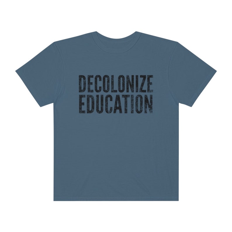Decolonize Education Shirt BLM Shirt Progressive Shirt Anti Racism Shirt Activist Shirt Protest Shirt Progressive Shirt Liberal Shirt Denim