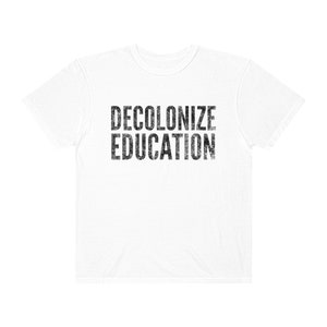 Decolonize Education Shirt BLM Shirt Progressive Shirt Anti Racism Shirt Activist Shirt Protest Shirt Progressive Shirt Liberal Shirt White