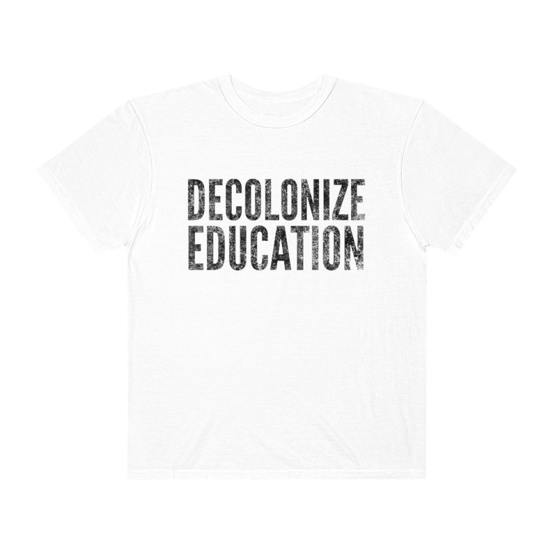 Decolonize Education Shirt BLM Shirt Progressive Shirt Anti Racism Shirt Activist Shirt Protest Shirt Progressive Shirt Liberal Shirt White