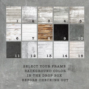 May include: Fifteen different wood grain background options for digital downloads. Select your frame background color in the drop box before checking out.
