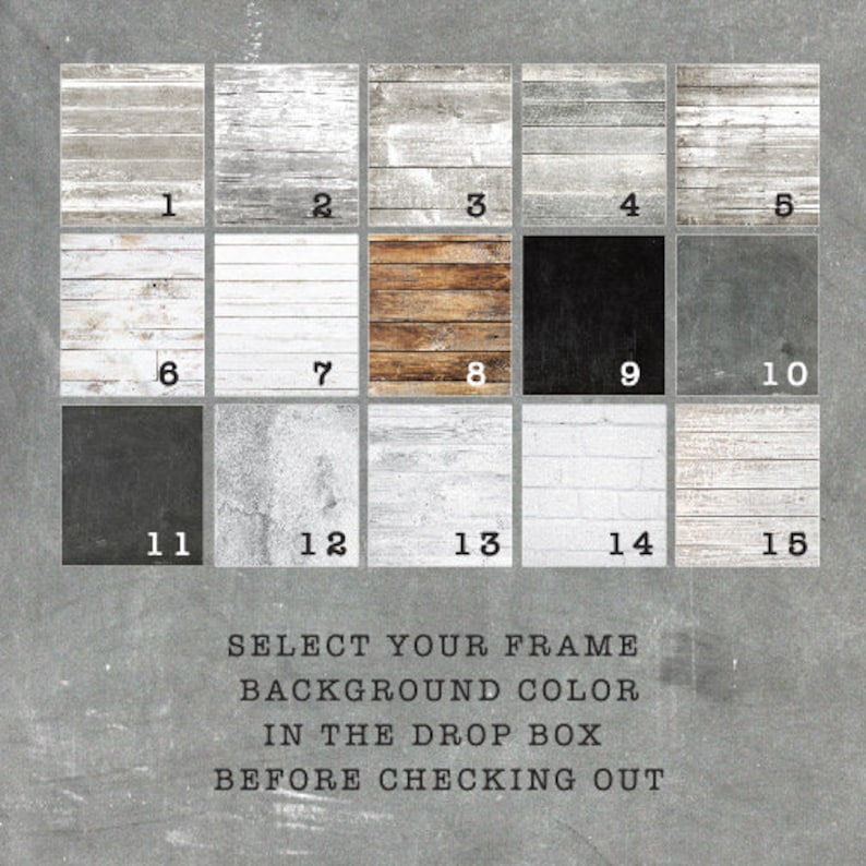 May include: Fifteen different wood grain background options for digital downloads. Select your frame background color in the drop box before checking out.