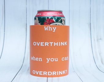 Why Overthink When You Can Overdrink, Foam Can Coolers, Can Cooler, Beer Can Cooler, Can Insulator, Insulator, Foam Cozy, Beverage Insulator