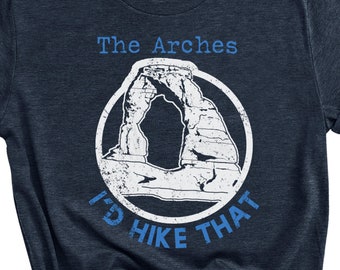The Arches Utah I'd Hike That Shirt - Hiking T-shirt - Camping T-shirt - Summertime Shirts - Camping Gifts - Outdoor Shirts - Hiking Gift