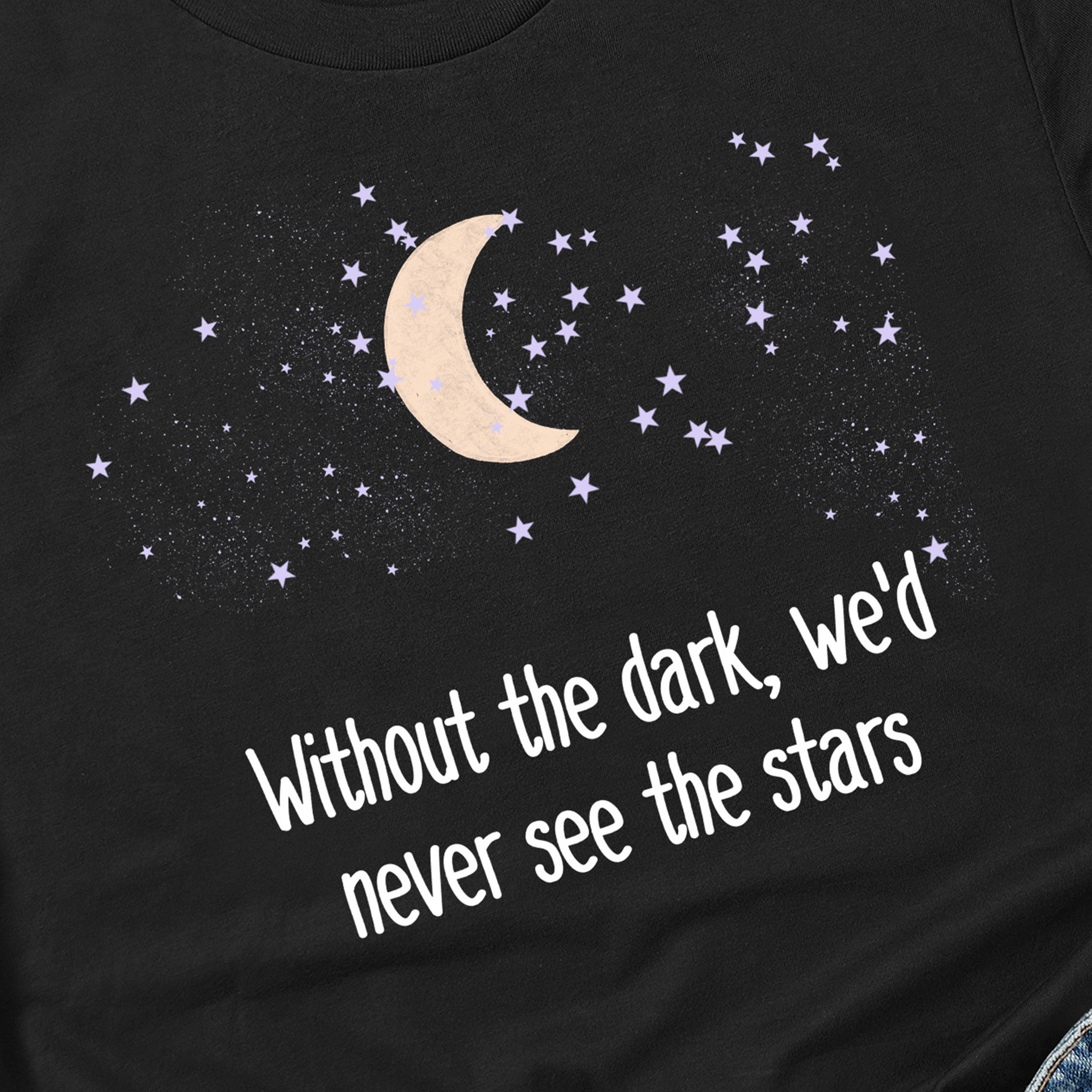 Without the Dark, We'd Never See the Stars Graphic Shirt | Motivation ...
