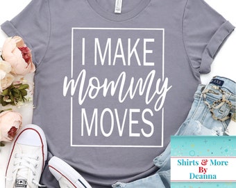 I Make Mommy Moves T-Shirt