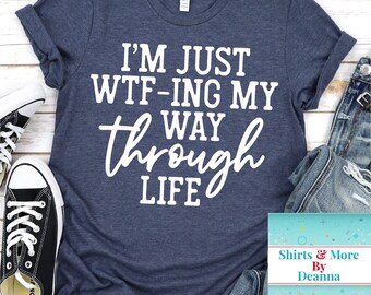 I'm Just WTF-ing My Way Through Life T-Shirt