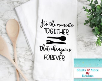 It's The Moments Together That Change Us Forever Kitchen Towel