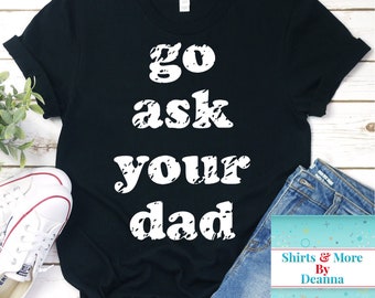 Go Ask Your Dad T-Shirt