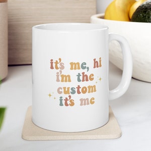 It&#39;s Me Hi I&#39;m The Custom It&#39;s Me Mug- Personalized Song Lyric Mug- Custom Career Mug Gift- Funny Mug Gift- Custom It&#39;s Me Coffee Cup Gifts