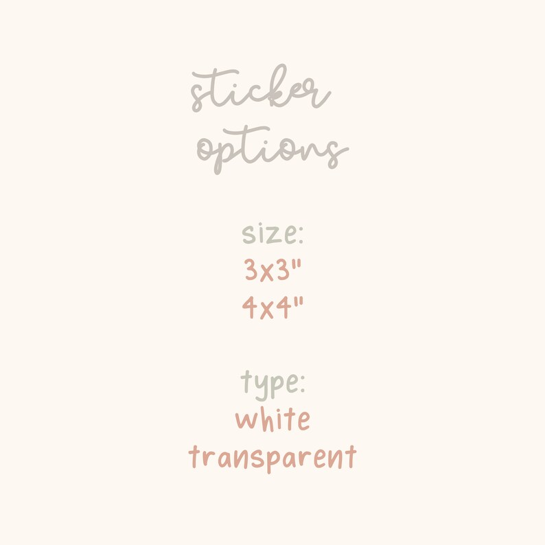 May include: Sticker options for size and type.  Sizes include 3x3 inches and 4x4 inches.  Types include white and transparent.