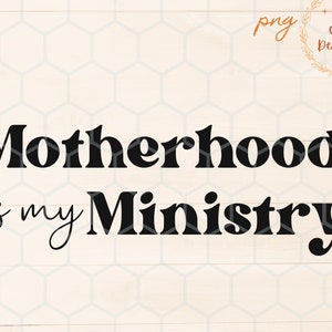 May include: Black and white text graphic that reads "Motherhood is my Ministry".