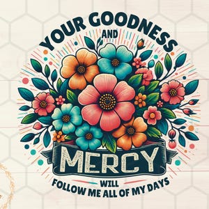 Puede incluir: Un dise&ntilde;o floral colorido con el texto "Your Goodness and Mercy Will Follow Me All of My Days".