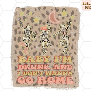 Baby Im Drunk And I Dont Wanna Go Home PNG file for Sublimation|Miranda Lambert Shirt|Western Sublimation Design | Wild and Free Shirt | PNG