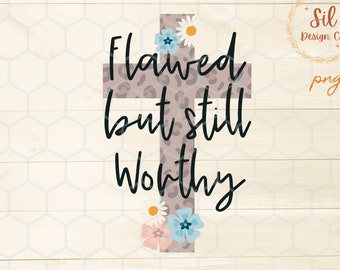 Flawed but still worthy png, cross with flowers png, trendy Christian png, bible verse shirt design,faith sublimation, Jesus sublimation png