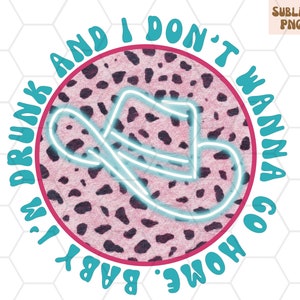 Baby Im Drunk And I Dont Wanna Go Home PNG file for Sublimation| Country Music Shirt| Western Sublimation| Neon PNG, Cowboy hat| Country Png