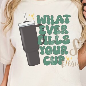 Whatever Fills Your Cup png file for Sublimation, Stanley cup png, fills my cup png, cute Stanley cup, trendy Sublimation design, trendy png