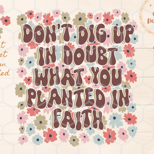 Don’t dig up in doubt what you planted in faith, trendy Christian png, faith shirt design, dtf png design, Jesus sublimation, Christian png