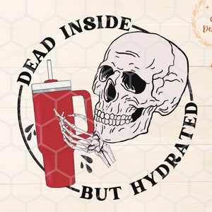 Dead Inside But Hydrated png for Sublimation, Stanley Png design, Skellie Png, Trendy PNG files, DTF image, Halloween PNG, dead inside png
