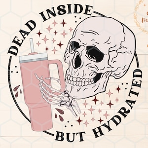 Dead Inside But Hydrated png for Sublimation, Stanley Png design, Skellie Png, Trendy PNG files, DTF image, Halloween PNG, dead inside png