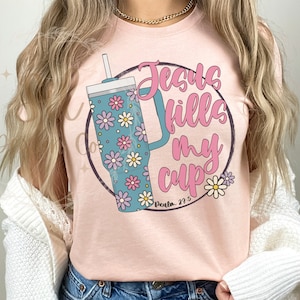 Jesus Fills My Cup Sublimation, Jesus Fills My Cup Shirt, Cute Christian Png Design Trendy Cup Png, Psalm 23:5 Sublimation Design, Jesus png