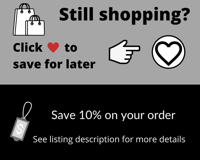 May include: Black and white illustration of two shopping bags with the text "Still shopping?" and "Click &hearts; to save for later". A hand points to a heart icon. Below, a price tag with a dollar sign and the text "Save 10% on your order. See listing description for more details."