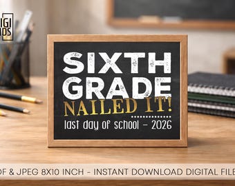May include: A framed chalkboard sign with the text "SIXTH GRADE NAILED IT!" in white and gold lettering. The sign is 8x10 inches and is for the last day of school in 2026. The sign is on a wooden desk.