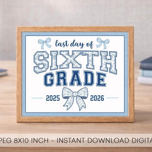 May include: Wooden framed sign with a light blue border and text that reads "last day of SIXTH GRADE 2025 2026". The text is in a blue collegiate font with floral accents. The sign is 8x10 inches.