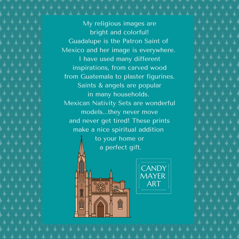 May include: A colourful illustration of a church with a text overlay that reads "My religious images are bright and colourful! Guadalupe is the Patron Saint of Mexico and her image is everywhere. I have used many different inspirations, from carved wood from Guatemala to plaster figurines. Saints & angels are popular in many households. Mexican Nativity Sets are wonderful models...they never move and never get tired! These prints make a nice spiritual addition to your home or a perfect gift. CANDY MAYER ART"