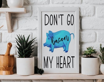 Don't Go Bacon My Heart Sarcastic Kitchen Quote, Funny Signs Home Decor, Funny Kitchen Decor, Funny Housewarming Gift, Farm Animal Printable