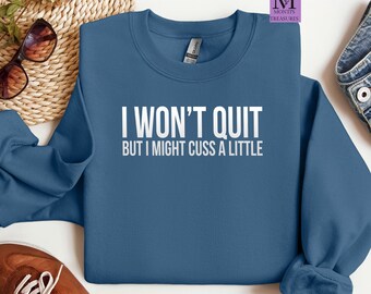 I Won't Quit But I Might Cuss A Little Sweatshirt, Humorous Sweatshirt, Funny Sweatshirt, Sarcastic Sweatshirt, Cute Sweatshirt