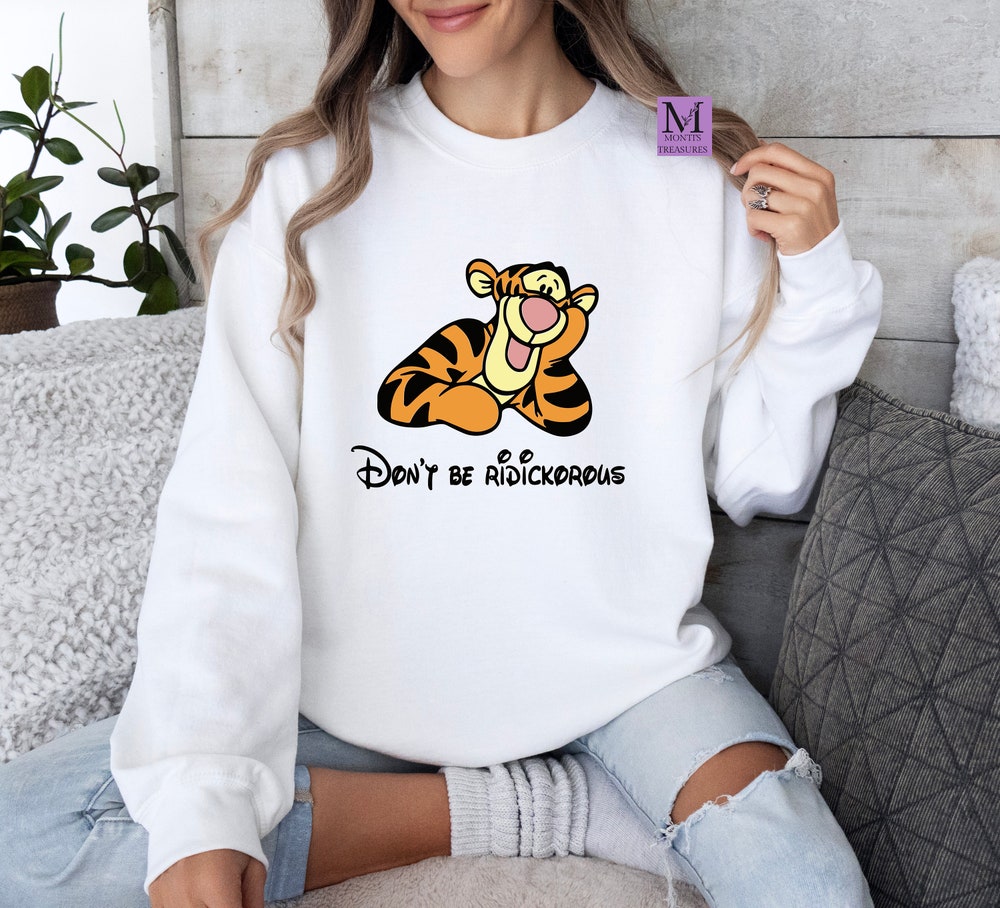 Tigger Don'T Be Ridiculous Disney Sweatshirt, Tigger Sweatshirt, Disney Vacation Sweatshirts, Disney World, Disneyland Sweatshirt