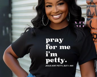 Pray For Me I&#39;m Petty Shirt,  Women Cute Unisex Shirt, Funny Sarcastic Shirt, Gift Shirt, Humorous Gift Shirt, Women Cute Shirt