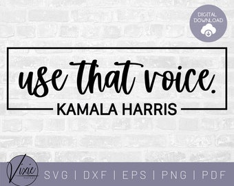 Use That Voice SVG - Kamala Harris SVG - Vice President Svg - Biden Harris Svg - Feminist Svg - Kamala Svg - Vote SVG - Commercial Use Svg