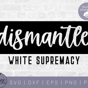 May include: A black rectangular graphic with the word "dismantle" in white cursive above the words "WHITE SUPREMACY" in a bold, sans-serif font. The image includes a digital download icon and file type options.
